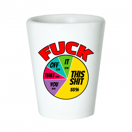 Fuck This Shit, Fuck Off, Fuck You Pie Chart Shot Glass