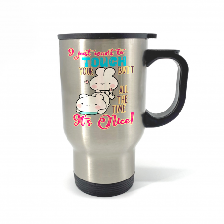 I Just Want To Touch Your Butt All The Time It's Nice Travel Mug