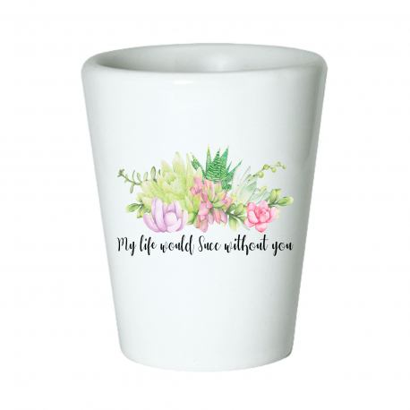 My Life Would Succ Without You Shot Glass