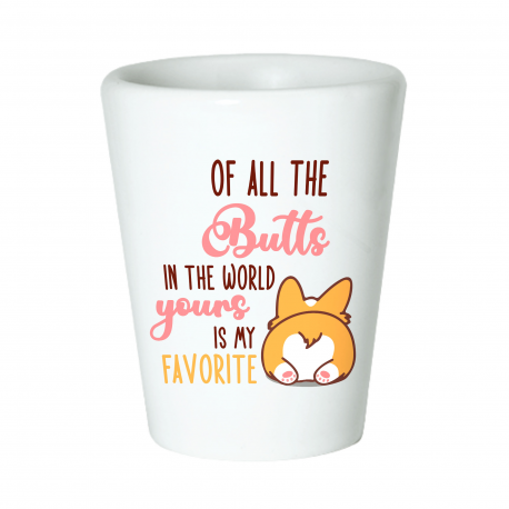 Of All The Butts In The World Yours Is My Favorite Shot Glass