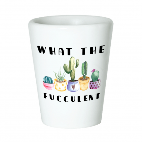 What The Fucculent Shot Glass