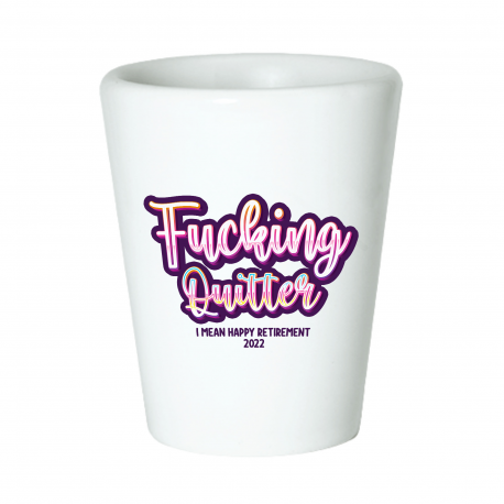 Fucking Quitter I Mean Happy Retirement 2022 Shot Glass