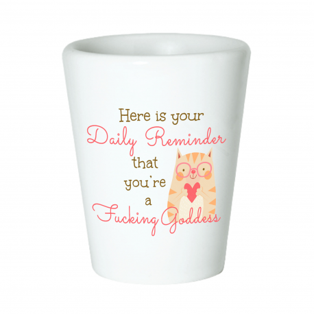 Here Is Your Daily Reminder That You're a Fucking Goddess Shot Glass