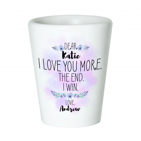 Dear I Love You More The End I Win Shot Glass