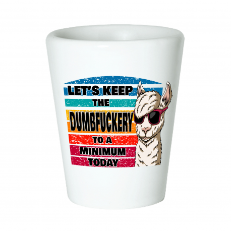 Let's Keep The Dumbfuckery To A Minimum Today Llama Shot Glass