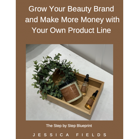 Grow Your Beauty Brand and Make More Money with Your Own Product Line Step by Step Blueprint