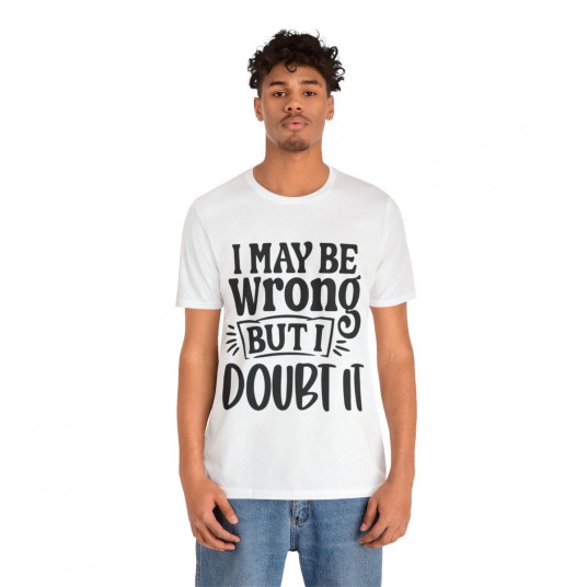 I May Be Wrong But I Doubt It Tee