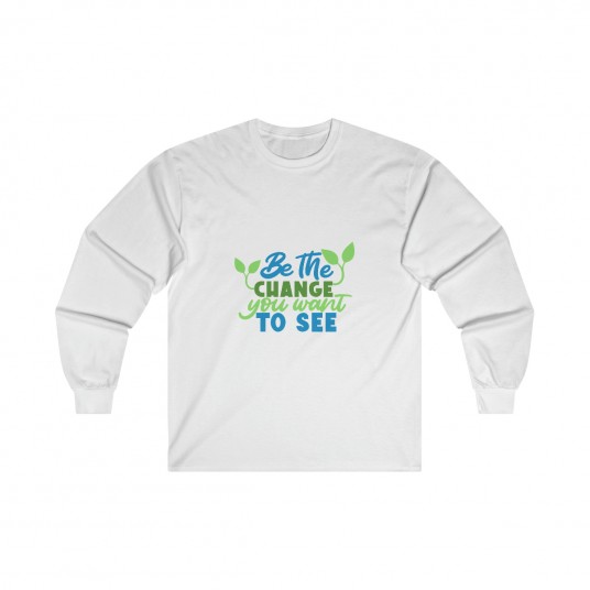 Be the change You Want to See Long Sleeve Tee