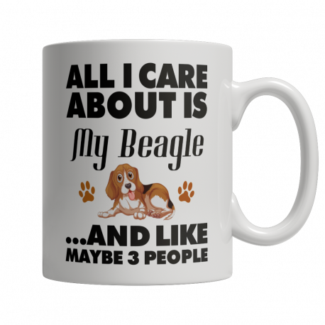 Limited Edition 11oz Mug - All I care about is my Beagle and Like Maybe 3 People