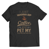 Limited Edition Shirt/Hoodie - I Just Wanna Sip Coffee and Pet My Golden Retriever