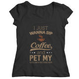 Limited Edition Shirt/Hoodie - I Just Wanna Sip Coffee and Pet My Golden Retriever