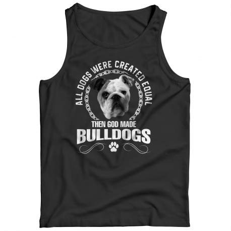 All Dogs Were Created Equal Then God Made Bulldogs Tank Top