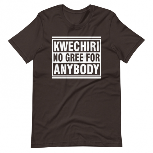 Kwechiri No Gree For Anybody Shirt