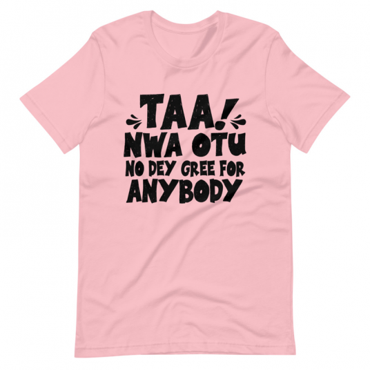 Taa Nwa Otu No Dey Gree For Anybody Shirt