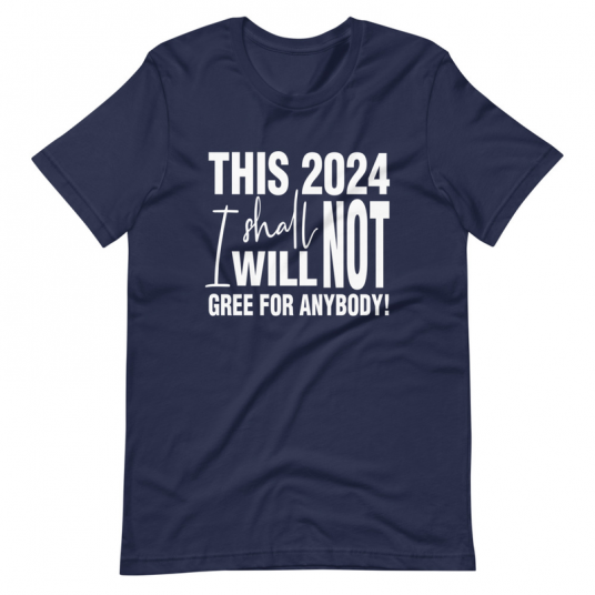 This 2024 I Shall Not I Will Not Gree For Anybody Shirt
