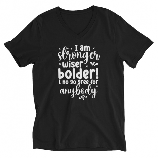 I Am Stronger Wiser Bolder  I No Gree For Anybody V-Neck T-Shirt