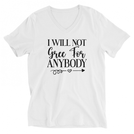 I Will Not Gree For Anybody V-Neck T-Shirt