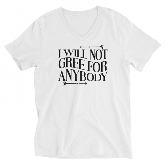 I Will Not Gree For Anybody V-Neck T-Shirt