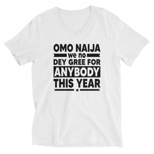 Omo Naija We No Dey Gree For Anybody This Year V-Neck T-Shirt