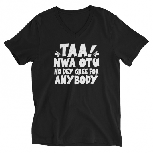 Taa Nwa Otu No Dey Gree For Anybody V-Neck T-Shirt
