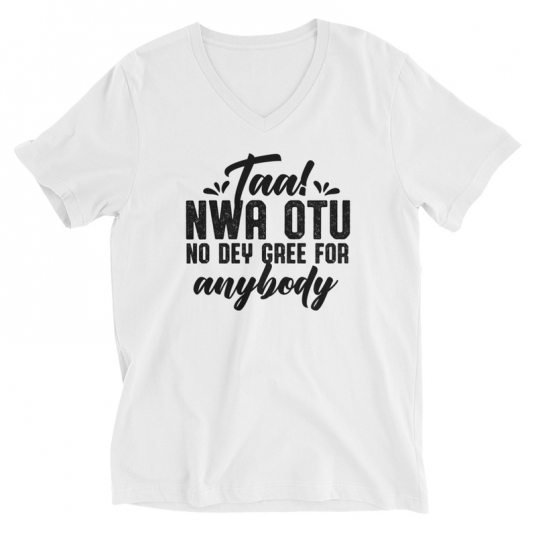 Taa Nwa Otu No Dey Gree For Anybody V-Neck T-Shirt