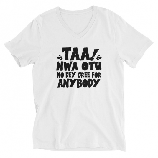 Taa Nwa Otu No Dey Gree For Anybody V-Neck T-Shirt
