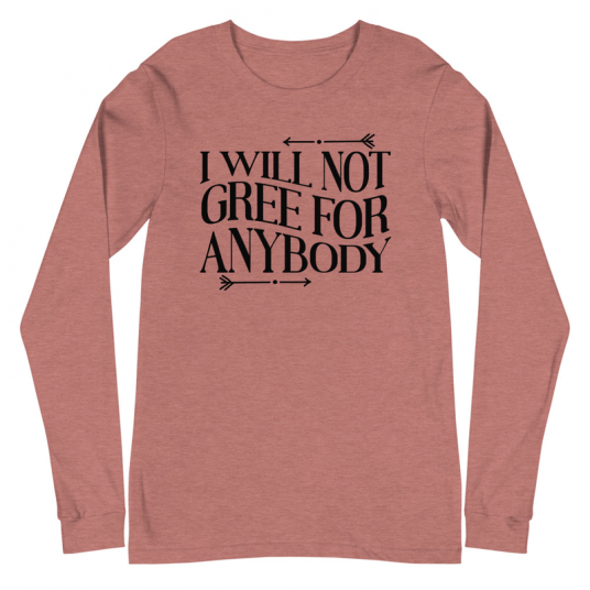 I Will Not Gree For Anybody Long Sleeve Tee