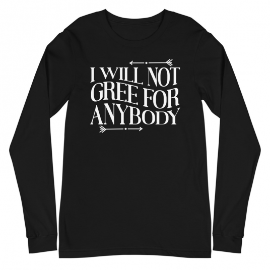 I Will Not Gree For Anybody Long Sleeve Tee