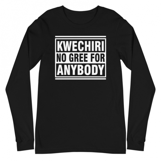 Kwechiri No Gree For Anybody Long Sleeve Tee