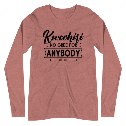 Kwechiri No Gree For Anybody Long Sleeve Tee