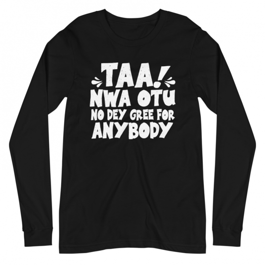 Taa Nwa Otu No Dey Gree For Anybody Long Sleeve Tee