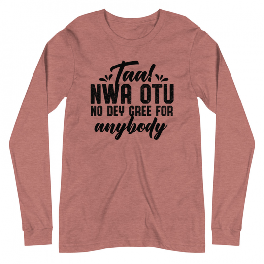 Taa Nwa Otu No Dey Gree For Anybody Long Sleeve Tee