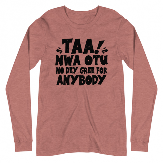 Taa Nwa Otu No Dey Gree For Anybody Long Sleeve Tee