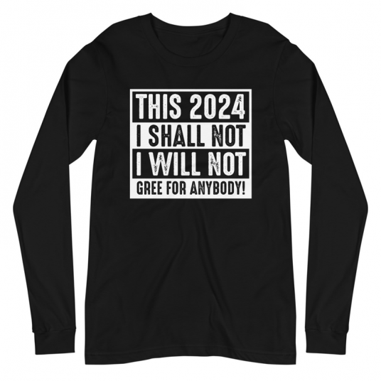This 2024 I Shall Not I Wull Not Gree For Anybody Long Sleeve Tee