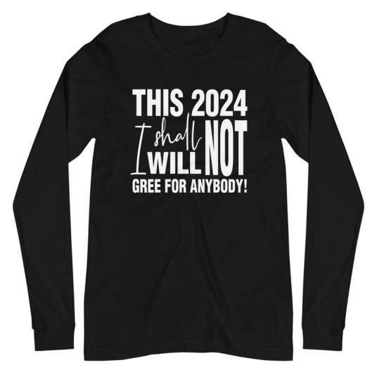 This 2024 I Shall Not I Wull Not Gree For Anybody Long Sleeve Tee