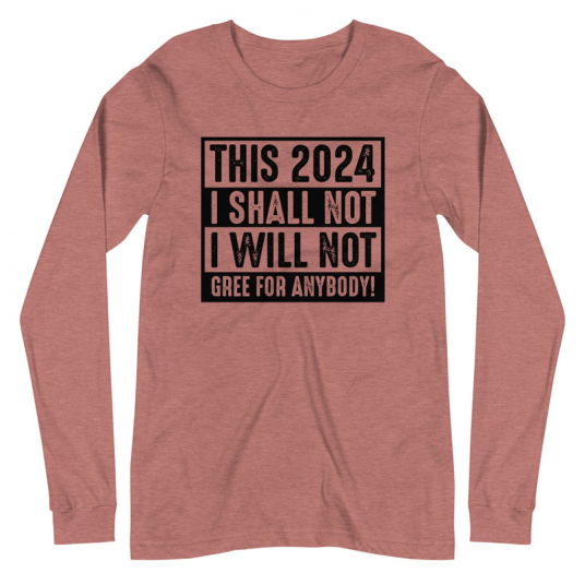 This 2024 I Shall Not I Wull Not Gree For Anybody Long Sleeve Tee
