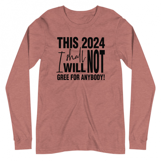 This 2024 I Shall Not I Wull Not Gree For Anybody Long Sleeve Tee