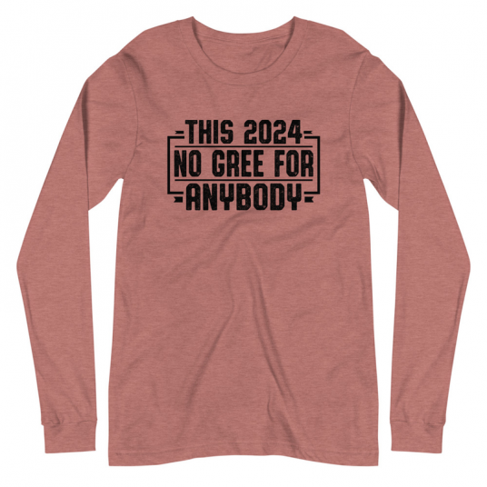 This 2024 No Go Gree For Anybody Long Sleeve Tee