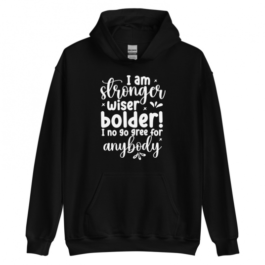 I Am Stronger Wiser Bolder  I No Gree For Anybody Hoodie