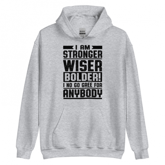 I Am Stronger Wiser Bolder  I No Gree For Anybody Hoodie