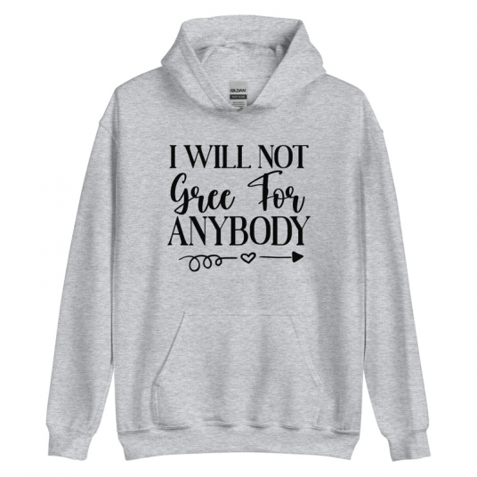 I Will Not Gree For Anybody Hoodie