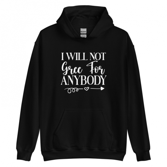 I Will Not Gree For Anybody Hoodie