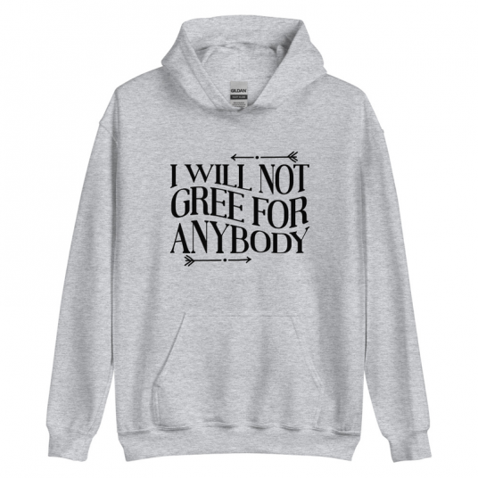 I Will Not Gree For Anybody Hoodie