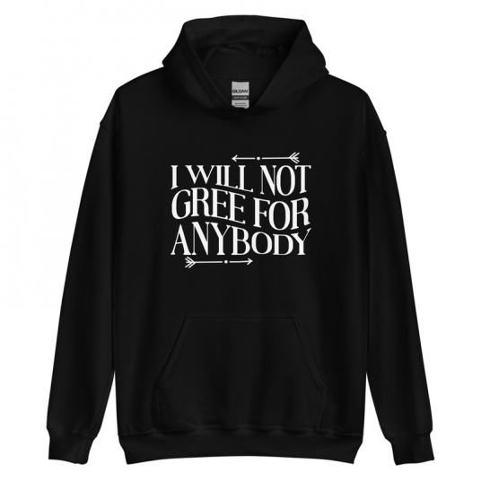 I Will Not Gree For Anybody Hoodie