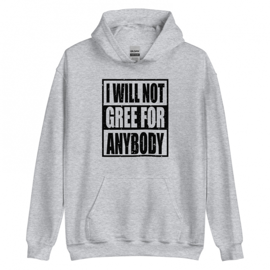 I Will Not Gree For Anybody Hoodie