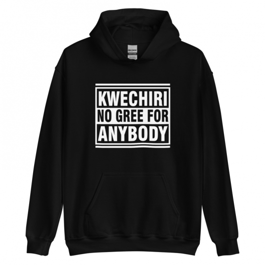 Kwechiri No Gree For Anybody Hoodie