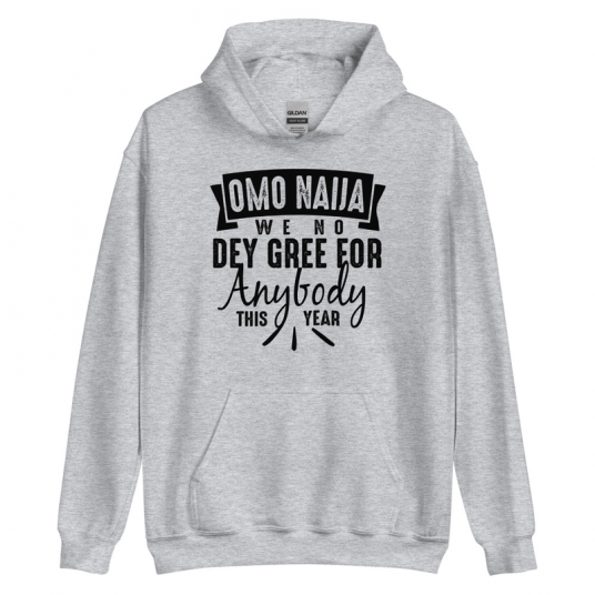 Omo Naiia We No Dey Gree For Anybody This Year Hoodie