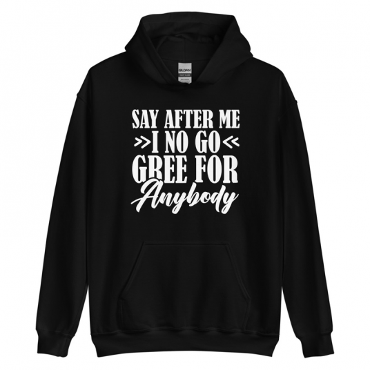 Say After Me I No Gree For Anybody This Year Hoodie