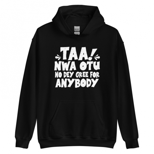 Taa Nwa Otu No Dey Gree For Anybody Hoodie