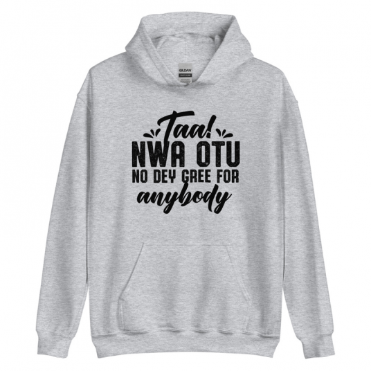 Taa Nwa Otu No Dey Gree For Anybody Hoodie